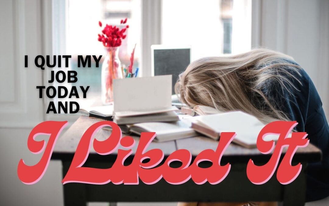 I Quit My Job, and I Liked It