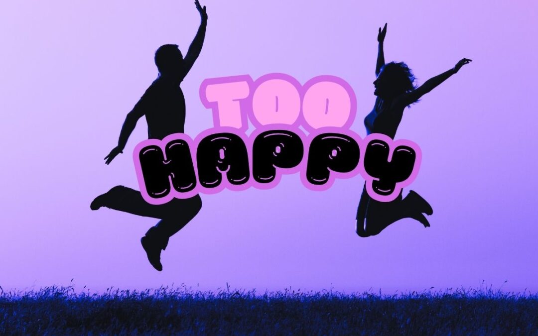 We Might Be Too Happy—That’s the Point
