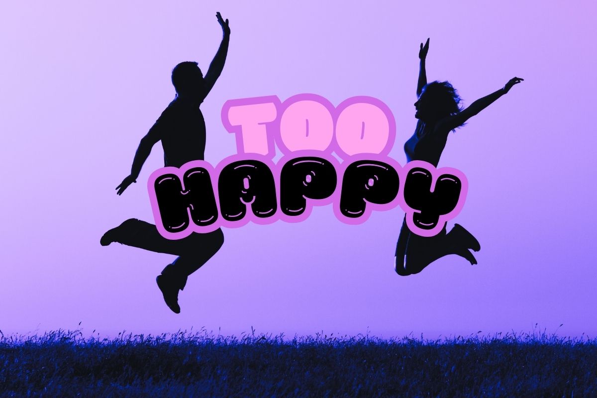 too happy